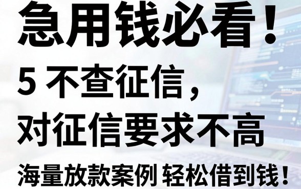 急用钱必看！5个不查征信、对征信要求不高的借款APP，海量放款案例轻松借到钱