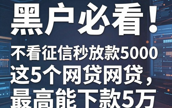 黑户必看!不看征信秒放款5000,这5个网贷最高能下款5万
