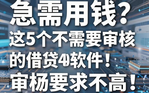 急需用钱？这5个不需要审核的借贷软件，借4000审核要求不高！