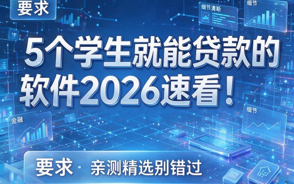 5个学生就能贷款的软件2026速看!亲测精选别错过