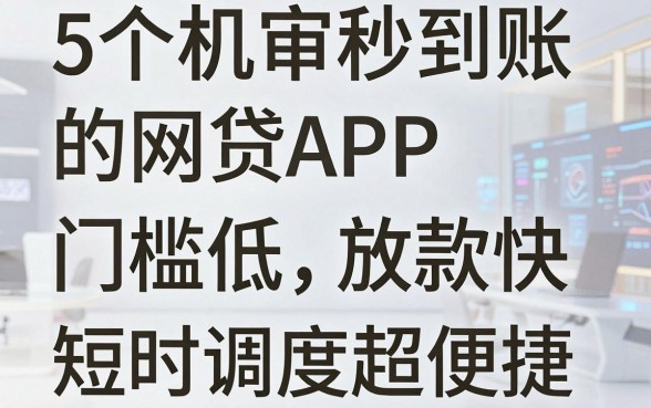 5个机审秒到账的网贷APP，门槛低放款快，短时调度超便捷