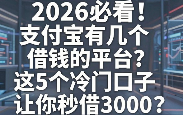 2026必看!支付宝有几个借钱的平台?这5个冷门口子让你秒借3000