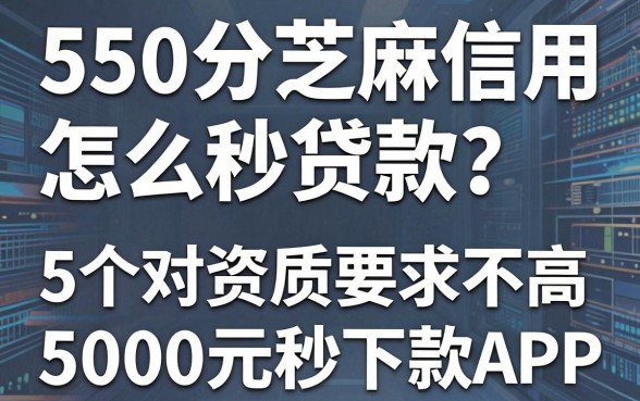 550分芝麻信用怎么秒贷款?2026实测这5个对资质要求不高、5000元秒下款的借款APP