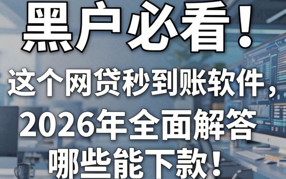 黑户必看!这5个网贷秒到账软件,2026年全面解答哪些能下款