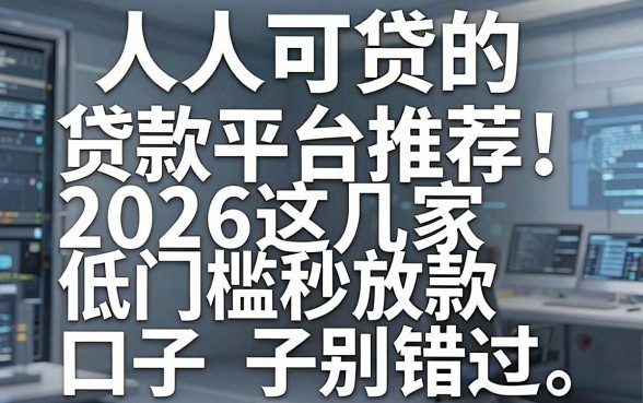 人人可贷的贷款平台推荐!2026这几家低门槛秒放款口子别错过