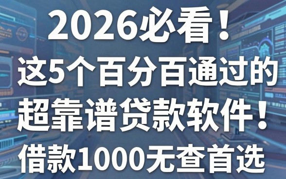 2026必看！这5个百分百通过的超靠谱贷款软件，借款1000无查首选！