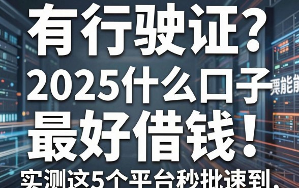 有行驶证就能贷?2025什么口子最好借钱!实测这5个平台秒批速到