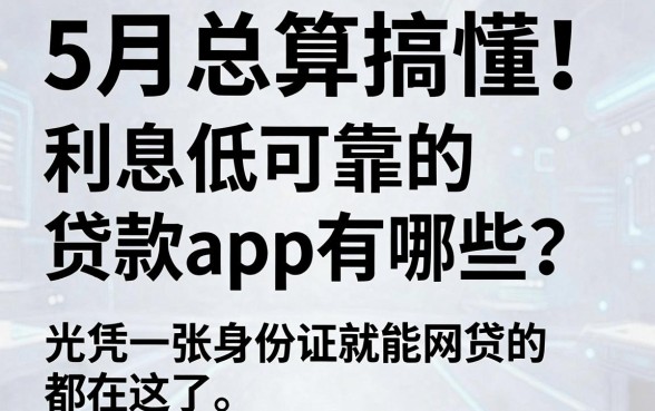 5月总算搞懂!利息低可靠的贷款app有哪些?光凭一张身份证就能网贷的都在这了