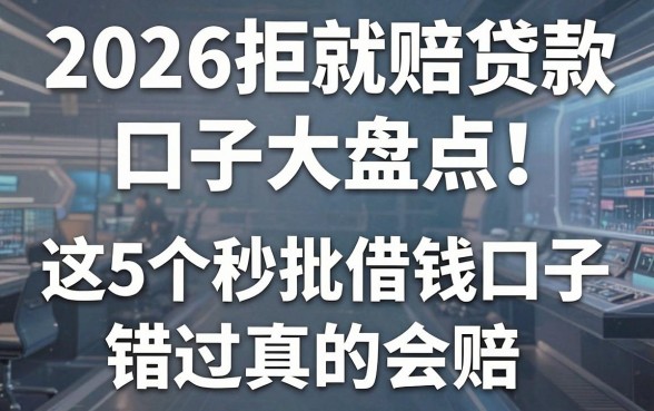 2026拒就赔贷款口子大盘点!这5个秒批借钱口子错过真的会赔!