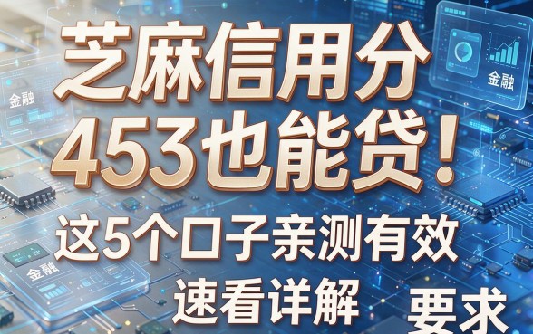 芝麻信用分453也能贷!这5个口子亲测有效,速看详解