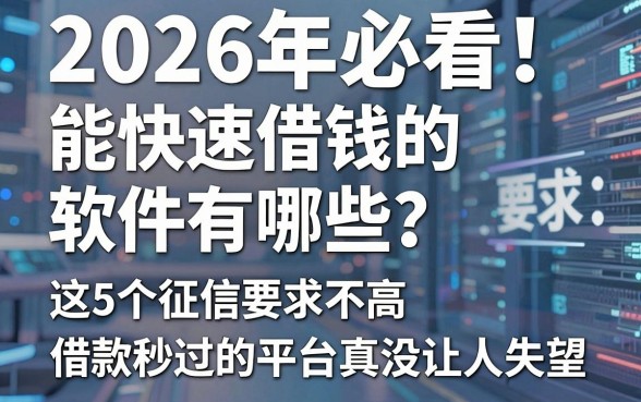 2026年必看!能快速借钱的软件有哪些?这5个征信要求不高、借款秒过的平台真没让人失望