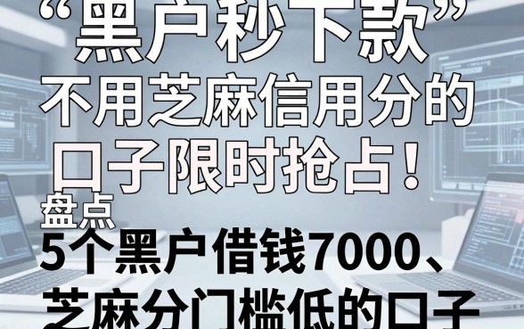 黑户秒下款不用芝麻信用分的口子限时抢占!盘点5个黑户借钱7000、芝麻分门槛低的口子