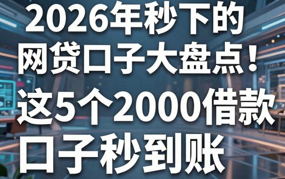 2026年秒下的网贷口子大盘点!这5个2000借款口子秒到账