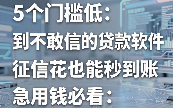 5个门槛低到不敢信的贷款软件,征信花也能秒到账,急用钱必看