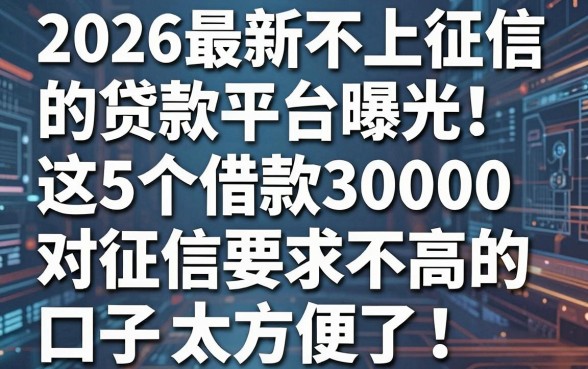 2026最新不上征信的贷款平台曝光!这5个借款30000对征信要求不高的口子太方便了