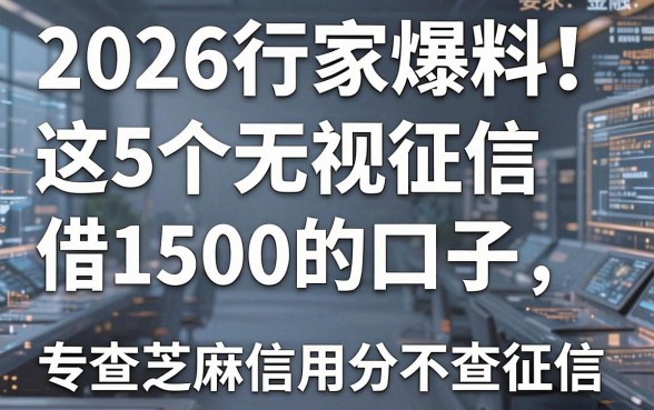 2026行家爆料!这5个无视征信借1500的口子,专查芝麻信用分不查征信