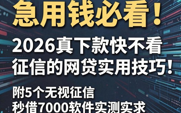 急用钱必看!2026真下款快不看征信的网贷实用技巧,附5个无视征信秒借7000软件实测