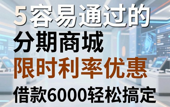 5个容易通过的分期商城限时利率优惠,借款6000轻松搞定