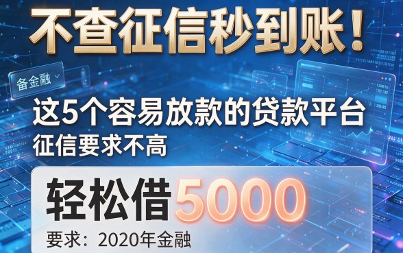 不查征信秒到账!这5个容易放款的贷款平台,征信要求不高轻松借5000