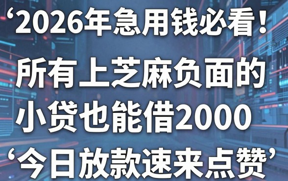 2026年急用钱必看!这5个所有上芝麻负面的小贷也能借2000,今日放款速来点赞