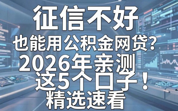 征信不好也能用公积金网贷?2026年亲测这5个口子,精选速看!