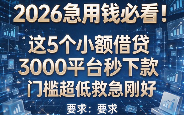 2026急用钱必看！这5个小额借贷3000平台秒下款，门槛超低救急刚好