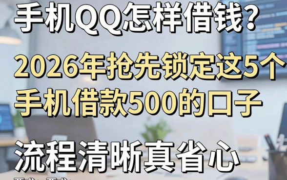 手机QQ怎样借钱?2026年抢先锁定这5个手机借款500的口子,流程清晰真省心