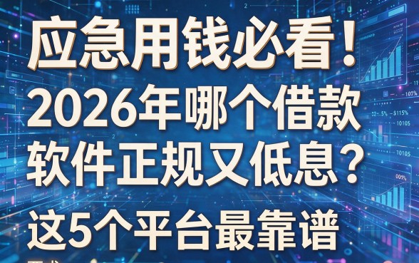 应急用钱必看!2026年哪个借款软件正规又低息?这5个平台最靠谱