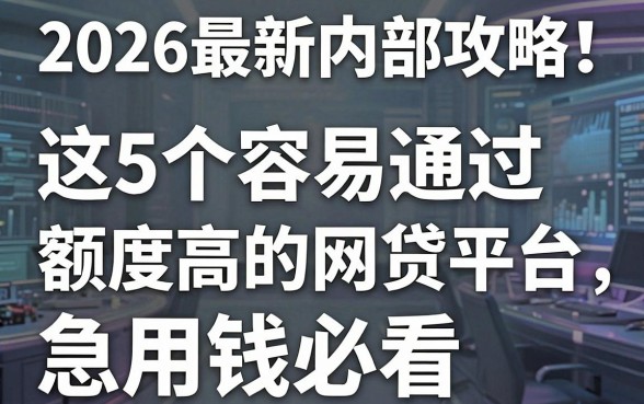 2026最新内部攻略!这5个容易通过额度高的网贷平台,急用钱必看