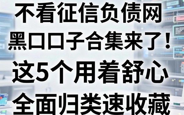 不看征信负债网黑口子合集来了!这5个用着舒心,全面归类速收藏
