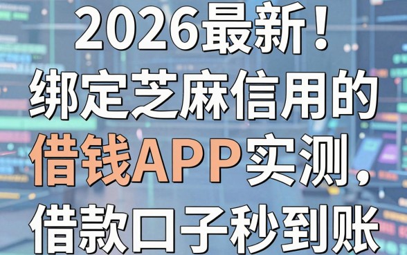 2026最新！绑定芝麻信用的借钱APP实测，这6000借款口子秒到账！