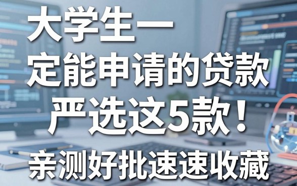 大学生一定能申请的贷款严选这5款,亲测好批速速收藏!