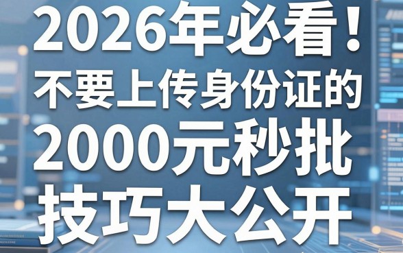 2026年必看！这几种不要上传身份证的借款平台，2000元秒批技巧大公开