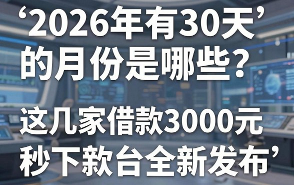 2026年有30天的月份是哪些?这几家借款3000元秒下款平台全新发布