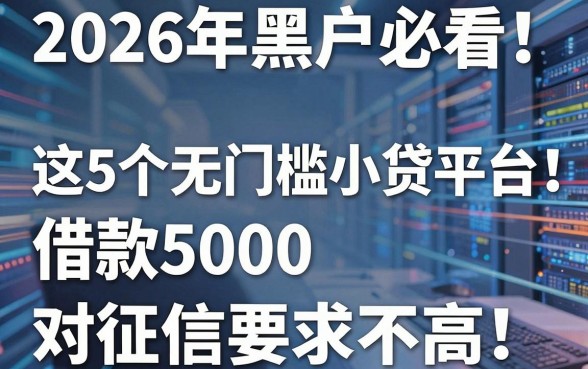 2026年黑户必看!这5个无门槛小贷平台,借款5000对征信要求不高