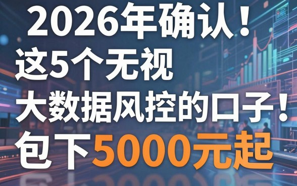 2026年确认!这5个无视大数据风控的口子,包下5000元起