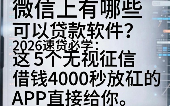 微信上有哪些可以贷款软件？2026速贷必学：这5个无视征信、借钱4000秒放款的APP直接给你