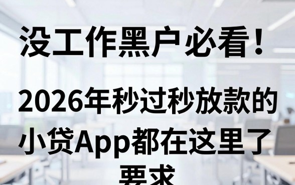 没工作黑户必看!2026年秒过秒放款的小贷App都在这里了