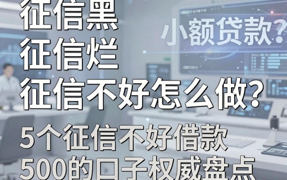 征信黑、征信烂、征信不好怎么做小额贷款？这5个征信不好借款500的口子权威盘点！