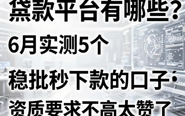 黑白贷款平台有哪些?6月实测5个稳批秒下款的口子,资质要求不高太赞了