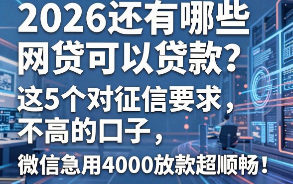 2026还有哪些网贷可以贷款?这5个对征信要求不高的口子,微信急用4000放款超顺畅!