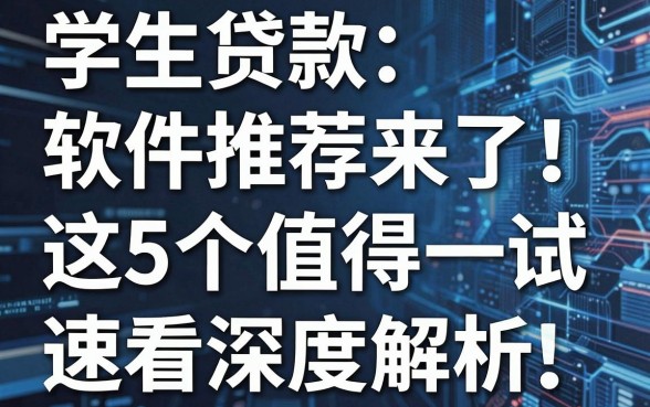 学生贷款软件推荐来了!这5个值得一试,速看深度解析!