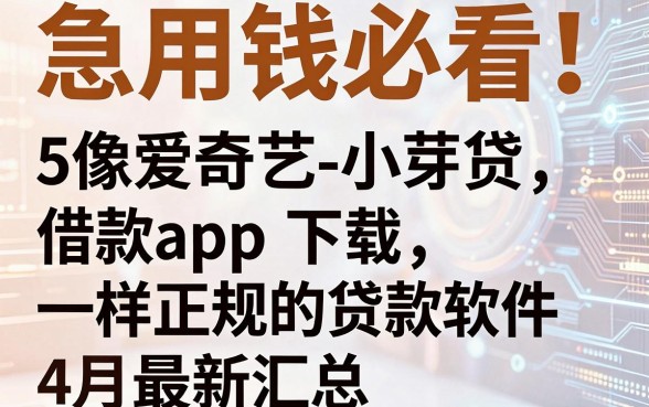 急用钱必看!5款像爱奇艺-小芽贷借款app下载一样正规的贷款软件,4月最新汇总