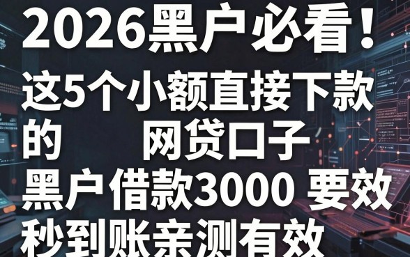 2026黑户必看!这5个小额直接下款的网贷口子,黑户借款3000秒到账亲测有效