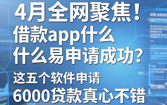 4月全网聚焦!借款app什么容易申请成功?这五个软件申请6000贷款真心不错