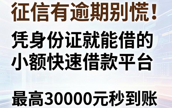 征信有逾期别慌!凭身份证就能借的小额快速借款平台,最高30000元秒到账