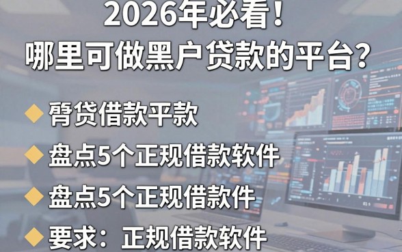 2026年必看！哪里可做黑户贷款的平台？盘点5个正规借款软件