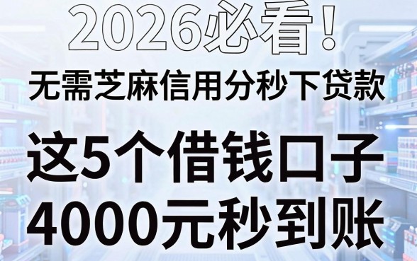2026必看!无需芝麻信用分秒下贷款,这5个借钱口子4000元秒到账!