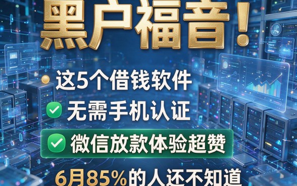 黑户福音!这5个借钱软件无需手机认证,微信放款体验超赞,6月85%的人还不知道