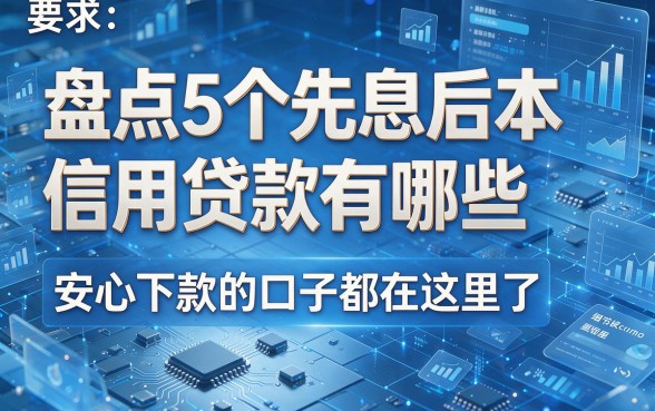 盘点5个先息后本信用贷款有哪些,安心下款的口子都在这里了